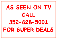 Text Box: AS SEEN ON TVCALL 352-628-5001FOR SUPER DEALS